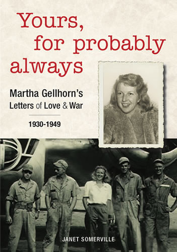 "Yours, for Probably Always - Martha Gellhorn’s Letters of Love & War 1930-1949" by Janet Somerville